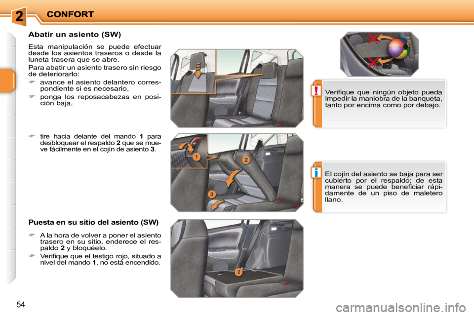 PEUGEOT 207 2010  Manual del propietario (in Spanish) !
i
54
  Abatir un asiento (SW) 
 Esta  manipulación  se  puede  efectuar desde  los  asientos  traseros  o  desde  la luneta trasera que se abre. 
 Para abatir un asiento trasero sin riesgo de deter