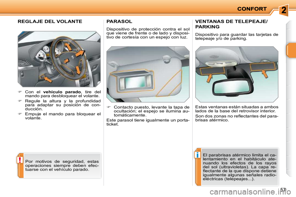 PEUGEOT 207 2010  Manual del propietario (in Spanish) !
i
57
REGLAJE DEL VOLANTE 
    
�    Con  el    vehículo    
parado � �,�  �t�i�r�e�  �d�e�l� 
mando para desbloquear el volante. 
  
� � �  �R�e�g�u�l�e�  �l�a�  �a�l�t�u�r�a�  �y�  �l�a�  �p