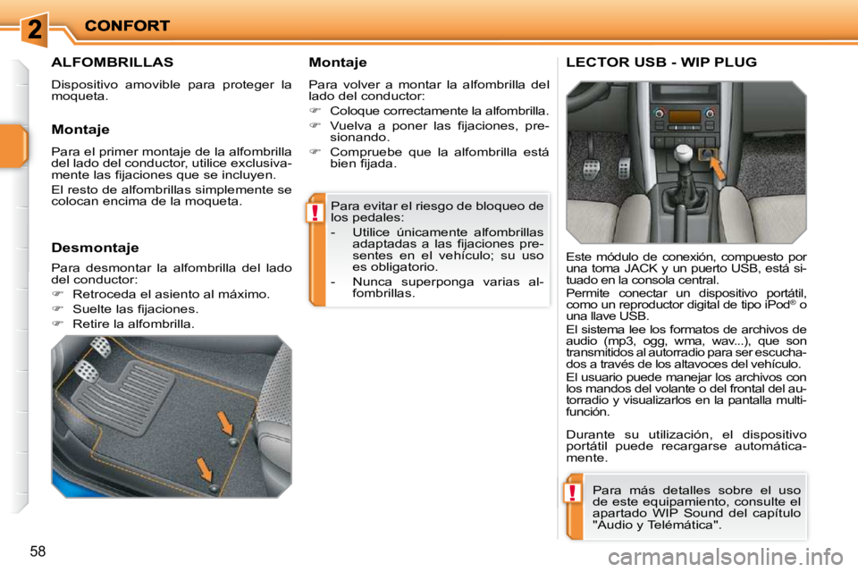 PEUGEOT 207 2010  Manual del propietario (in Spanish) !
!
58
 Para evitar el riesgo de bloqueo de  
los pedales:  
� � � �-� �  �U�t�i�l�i�c�e�  �ú�n�i�c�a�m�e�n�t�e�  �a�l�f�o�m�b�r�i�l�l�a�s� �a�d�a�p�t�a�d�a�s�  �a�  �l�a�s�  �ﬁ� �j�a�c�i�o�n�e�s� 