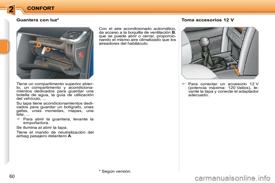 PEUGEOT 207 2010  Manual del propietario (in Spanish) 60
             Guantera con luz *   
� �T�i�e�n�e� �u�n� �c�o�m�p�a�r�t�i�m�e�n�t�o� �s�u�p�e�r�i�o�r� �a�b�i�e�r�- 
�t�o�,�  �u�n�  �c�o�m�p�a�r�t�i�m�e�n�t�o�  �y�  �a�c�o�n�d�i�c�i�o�n�a�-
mientos