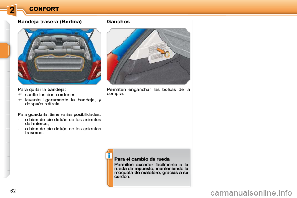 PEUGEOT 207 2010  Manual del propietario (in Spanish) i
�6�2
  Ganchos 
  Bandeja trasera (Berlina)  
 Para quitar la bandeja: 
�� �  �s�u�e�l�t�e� �l�o�s� �d�o�s� �c�o�r�d�o�n�e�s�,� 
�� �  �l�e�v�a�n�t�e�  �l�i�g�e�r�a�m�e�n�t�e�  �l�a�  �b�a�n�d