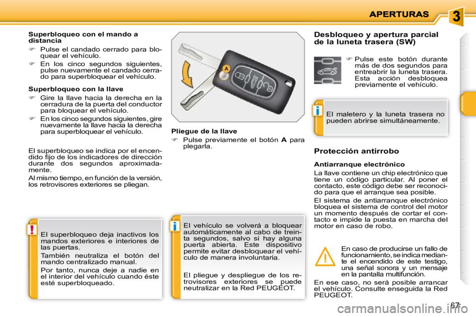 PEUGEOT 207 2010  Manual del propietario (in Spanish) !i
i
67
� �E�l�  �s�u�p�e�r�b�l�o�q�u�e�o�  �d�e�j�a�  �i�n�a�c�t�i�v�o�s�  �l�o�s�  
mandos  exteriores  e  interiores  de 
las puertas.  
 También  neutraliza  el  botón  del  
mando centralizado 