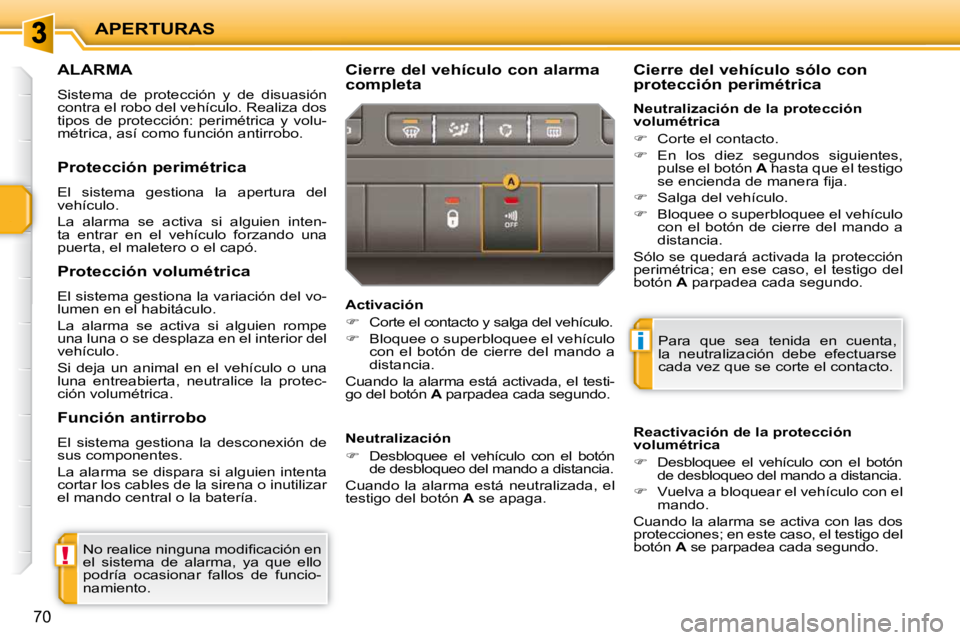 PEUGEOT 207 2010 Manual del propietario (in Spanish) !
i
APERTURAS
70
ALARMA
Sistema de protección y de disuasión
contra el robo del vehículo. Realiza dos
tipos de protección: perimétrica y volu-
métrica, así como función antirrob PEUGEOT 207 2010 Manual del propietario (in Spanish) !
i
APERTURAS
70
ALARMA
Sistema de protección y de disuasión
contra el robo del vehículo. Realiza dos
tipos de protección: perimétrica y volu-
métrica, así como función antirrob