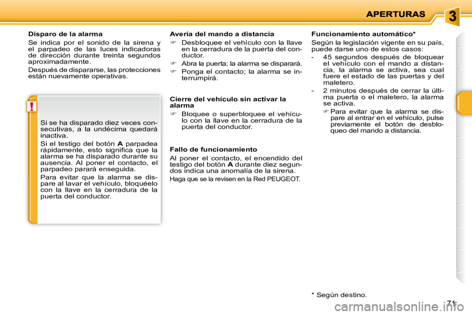 PEUGEOT 207 2010 Manual del propietario (in Spanish) !
71
Disparo de la alarma
Se indica por el sonido de la sirena y
el parpadeo de las luces indicadoras
de dirección durante treinta segundos
aproximadamente.
Después de d PEUGEOT 207 2010 Manual del propietario (in Spanish) !
71
Disparo de la alarma
Se indica por el sonido de la sirena y
el parpadeo de las luces indicadoras
de dirección durante treinta segundos
aproximadamente.
Después de d