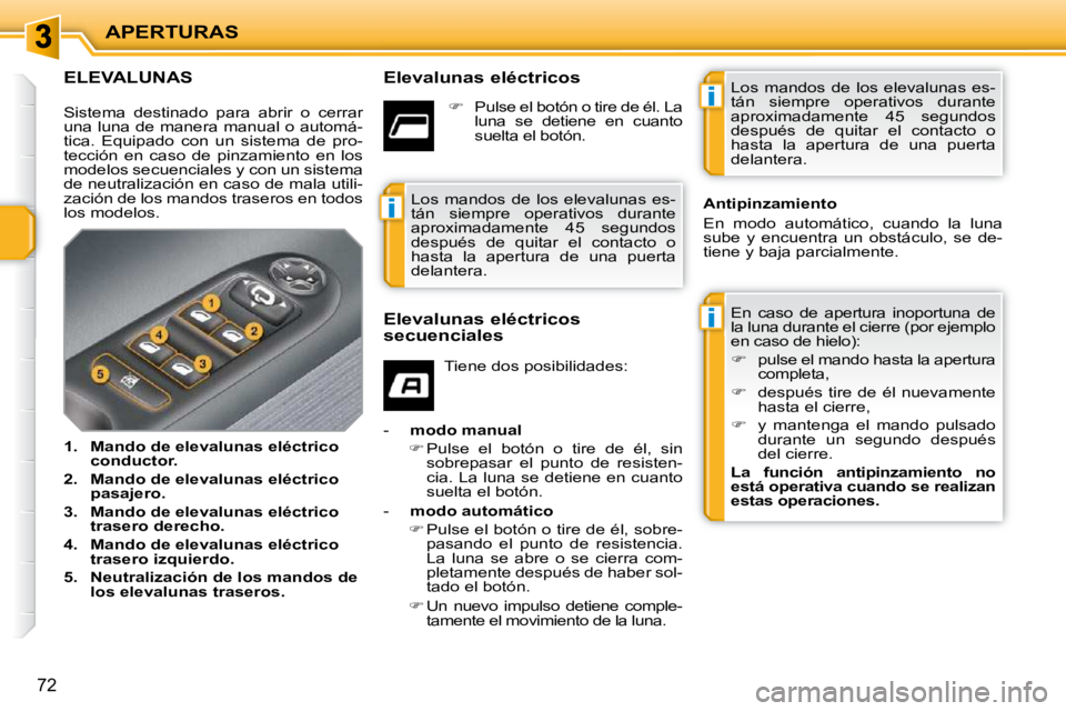 PEUGEOT 207 2010  Manual del propietario (in Spanish) i
i
i
APERTURAS
72
ELEVALUNAS   Elevalunas eléctricos  En  caso  de  apertura  inoportuna  de  
�l�a� �l�u�n�a� �d�u�r�a�n�t�e� �e�l� �c�i�e�r�r�e� �(�p�o�r� �e�j�e�m�p�l�o� 
en caso de hielo):  
   