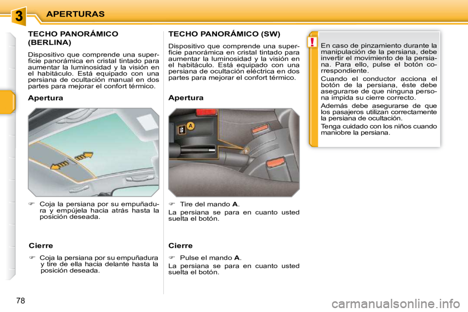 PEUGEOT 207 2010  Manual del propietario (in Spanish) !
APERTURAS
78
         TECHO PANORÁMICO 
(BERLINA) 
 Dispositivo  que  comprende  una  super- 
�ﬁ� �c�i�e�  �p�a�n�o�r�á�m�i�c�a�  �e�n�  �c�r�i�s�t�a�l�  �t�i�n�t�a�d�o�  �p�a�r�a� 
aumentar  la