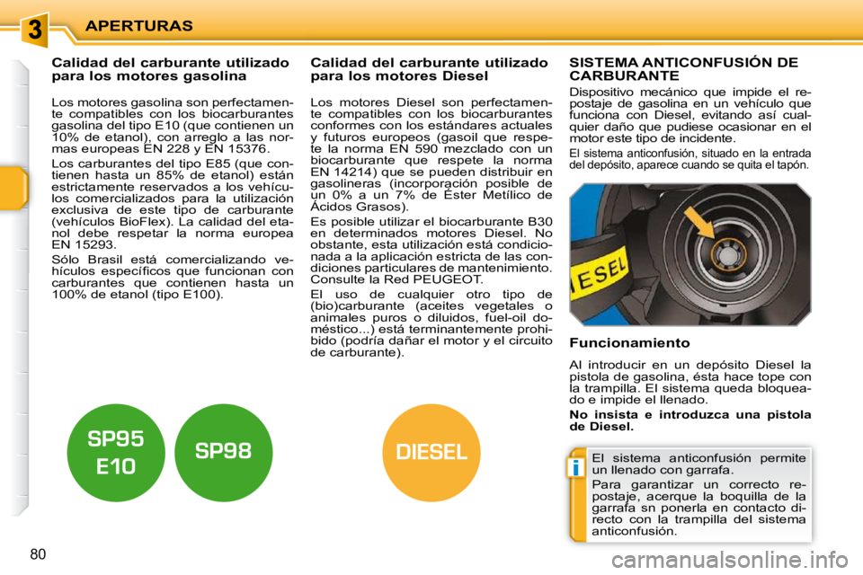 PEUGEOT 207 2010  Manual del propietario (in Spanish) i
DIESEL
APERTURAS
80
           Calidad del carburante utilizado  
para los motores gasolina              Calidad del carburante utilizado 
para los motores Diesel 
  Los motores gasolina son perfect