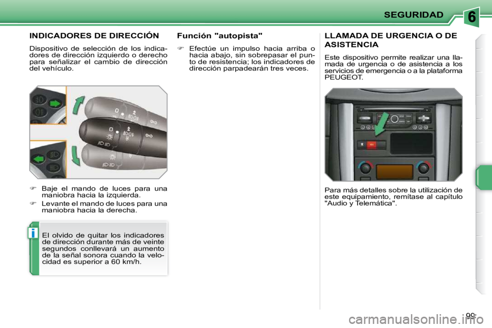 PEUGEOT 207 2010  Manual del propietario (in Spanish) i
SEGURIDAD
99
INDICADORES DE DIRECCIÓN 
 Dispositivo  de  selección  de  los  indica- 
dores de dirección izquierdo o derecho 
para  señalizar  el  cambio  de  dirección 
del vehículo.  El  olv