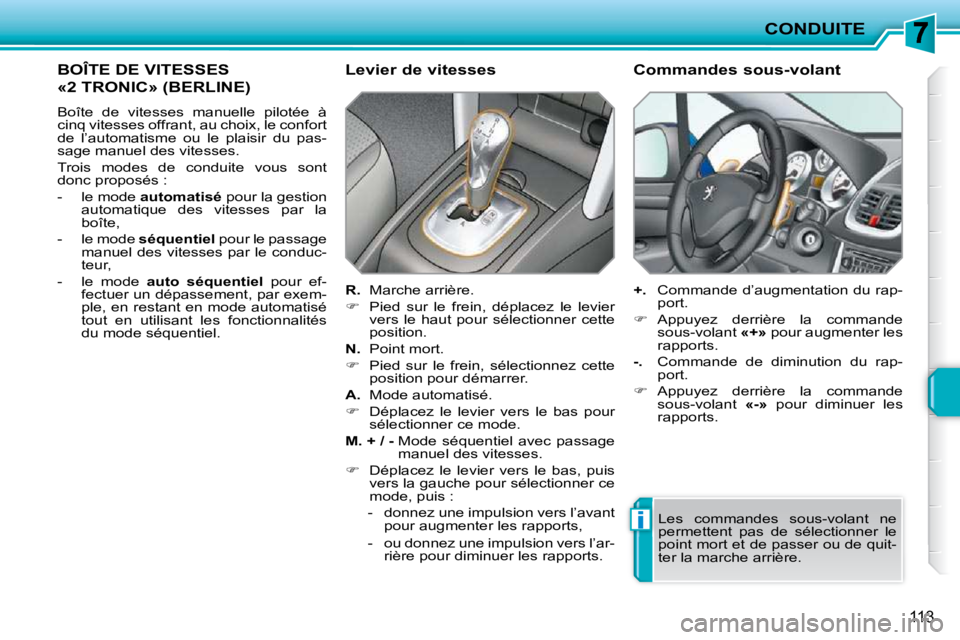 PEUGEOT 207 2010 Manuel du propriétaire (in French) i
CONDUITE
113
BOÎTE DE VITESSES
«2 TRONIC» (BERLINE)
Boîte de vitesses manuelle pilotée à
cinq vitesses offrant, au choix, le confort
de l’automatisme ou le plaisir du pas-
s PEUGEOT 207 2010 Manuel du propriétaire (in French) i
CONDUITE
113
BOÎTE DE VITESSES
«2 TRONIC» (BERLINE)
Boîte de vitesses manuelle pilotée à
cinq vitesses offrant, au choix, le confort
de l’automatisme ou le plaisir du pas-
s