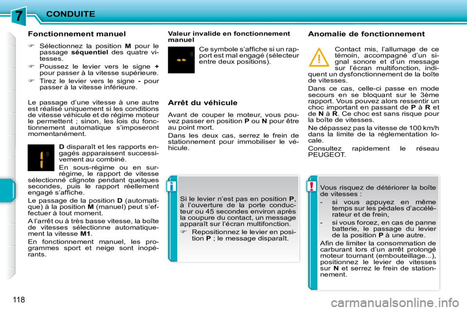 PEUGEOT 207 2010  Manuel du propriétaire (in French) !i
CONDUITE
118
  Arrêt du véhicule  
 Avant  de  couper  le  moteur,  vous  pou- 
vez passer en position  P  ou   N  pour être 
au point mort.  
 Dans  les  deux  cas,  serrez  le  frein  de  
sta