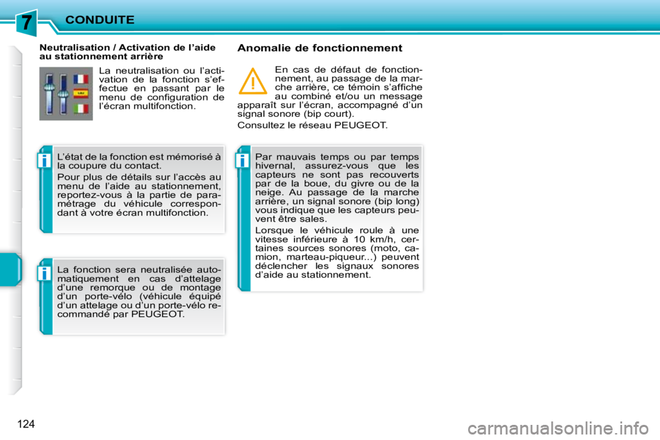 PEUGEOT 207 2010 Manuel du propriétaire (in French) ii
i
CONDUITE
124
Neutralisation / Activation de l’aide
au stationnement arrière Anomalie de fonctionnement
Par mauvais temps ou par temps
hivernal, assurez-vous que les
capteur PEUGEOT 207 2010 Manuel du propriétaire (in French) ii
i
CONDUITE
124
Neutralisation / Activation de l’aide
au stationnement arrière Anomalie de fonctionnement
Par mauvais temps ou par temps
hivernal, assurez-vous que les
capteur