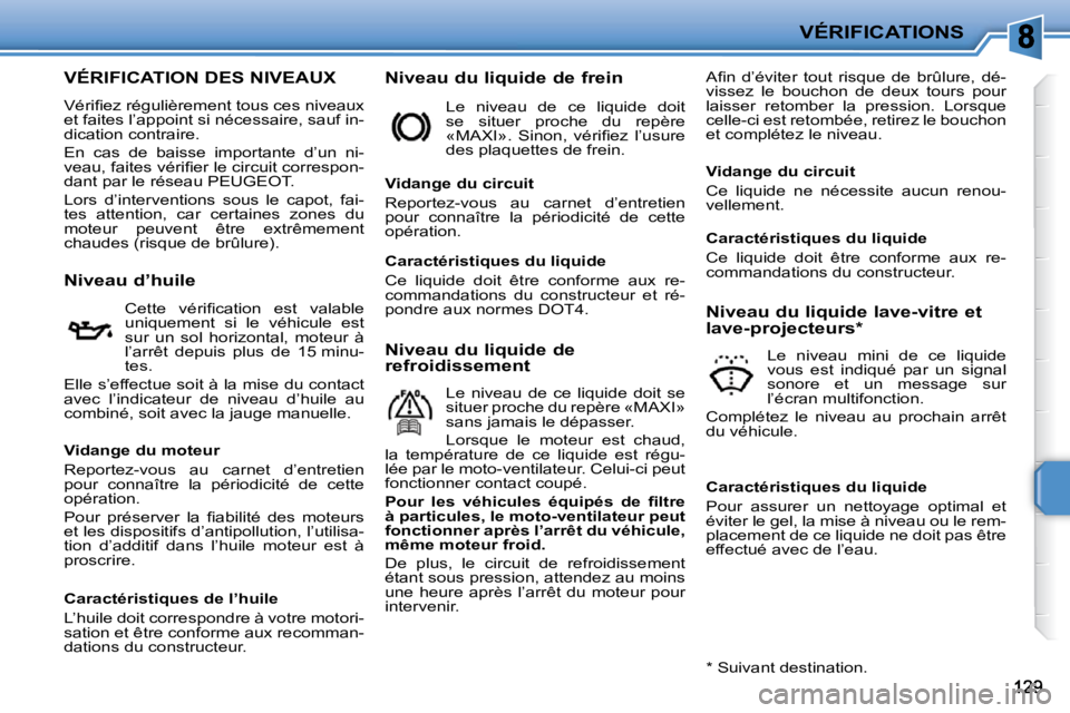 PEUGEOT 207 2010  Manuel du propriétaire (in French) VÉRIFICATIONS
VÉRIFICATION DES NIVEAUX 
� �V�é�r�i�ﬁ� �e�z� �r�é�g�u�l�i�è�r�e�m�e�n�t� �t�o�u�s� �c�e�s� �n�i�v�e�a�u�x�  
�e�t� �f�a�i�t�e�s� �l�’�a�p�p�o�i�n�t� �s�i� �n�é�c�e�s�s�a�i�r�e