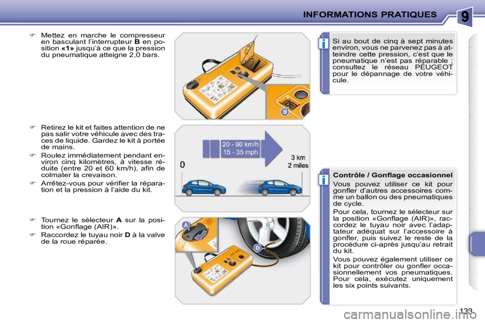 PEUGEOT 207 2010 Manuel du propriétaire (in French) i
i
INFORMATIONS PRATIQUES
133
Si au bout de cinq à sept minutes
environ, vous ne parvenez pas à at-
teindre cette pression, c’est que le
pneumatique n’est pas réparable ;
cons PEUGEOT 207 2010 Manuel du propriétaire (in French) i
i
INFORMATIONS PRATIQUES
133
Si au bout de cinq à sept minutes
environ, vous ne parvenez pas à at-
teindre cette pression, c’est que le
pneumatique n’est pas réparable ;
cons