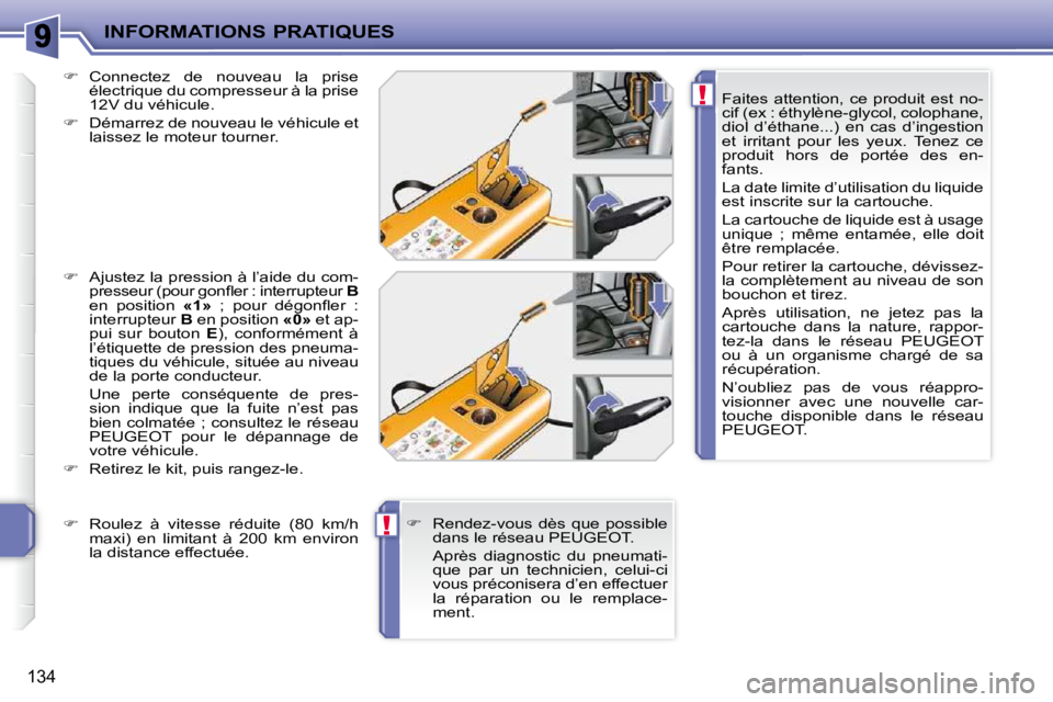PEUGEOT 207 2010 Manuel du propriétaire (in French) !
!
INFORMATIONS PRATIQUES
134
Faites attention, ce produit est no-
cif (ex : éthylène-glycol, colophane,
diol d’éthane...) en cas d’ingestion
et irritant pour les yeux. Tene PEUGEOT 207 2010 Manuel du propriétaire (in French) !
!
INFORMATIONS PRATIQUES
134
Faites attention, ce produit est no-
cif (ex : éthylène-glycol, colophane,
diol d’éthane...) en cas d’ingestion
et irritant pour les yeux. Tene
