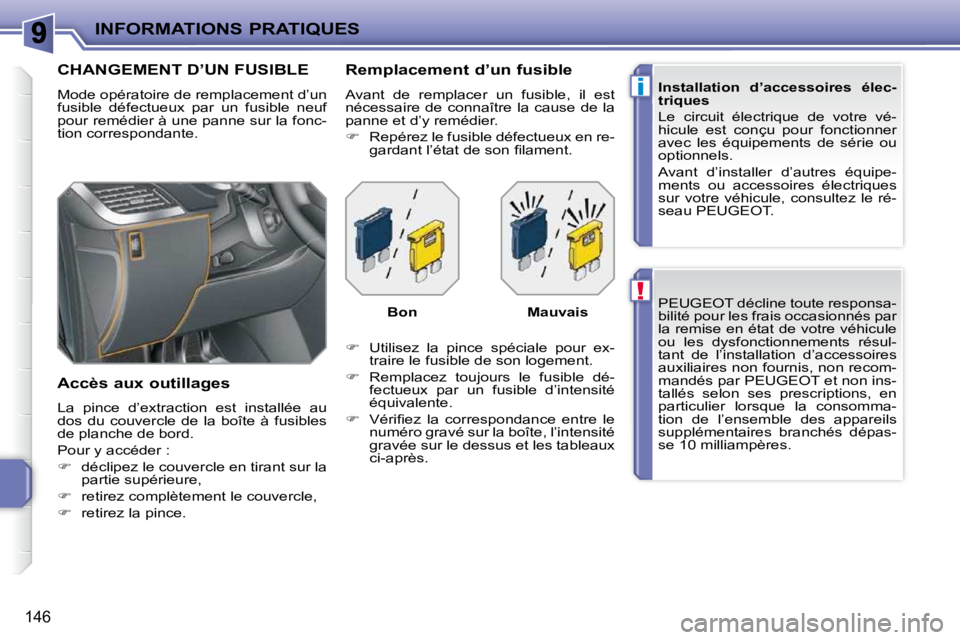 PEUGEOT 207 2010  Manuel du propriétaire (in French) !
i
INFORMATIONS PRATIQUES
146
 PEUGEOT décline toute responsa- 
bilité pour les frais occasionnés par 
la remise en état de votre véhicule 
ou  les  dysfonctionnements  résul-
tant  de  l’ins