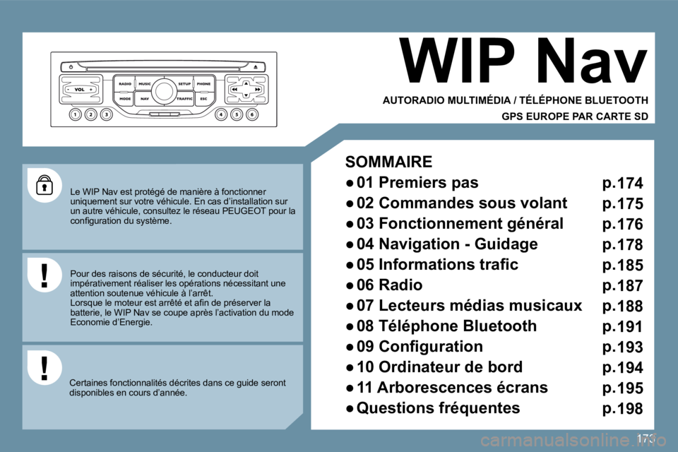 PEUGEOT 207 2010  Manuel du propriétaire (in French) 173
  Le WIP Nav est protégé de manière à fonctionner uniquement sur votre véhicule. En cas d’installation sur un autre véhicule, consultez le réseau PEUGEOT pour  la �c�o�n�ﬁ� �g�u�r�a�t�i