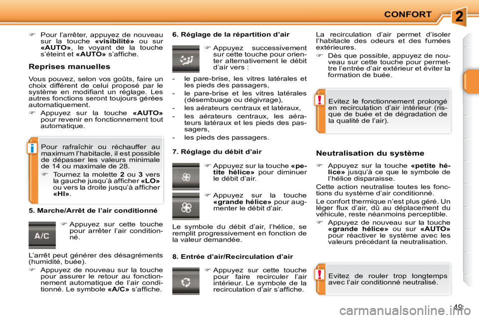PEUGEOT 207 2010  Manuel du propriétaire (in French) !
!
i
CONFORT
49
   
� � �  �P�o�u�r�  �l�’�a�r�r�ê�t�e�r�,�  �a�p�p�u�y�e�z�  �d�e�  �n�o�u�v�e�a�u� 
sur  la  touche    «visibilité»   ou  sur 
 
«AUTO»  ,  le  voyant  de  la  touche 
s