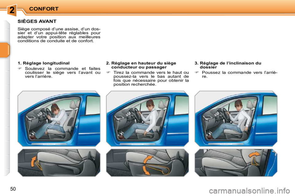 PEUGEOT 207 2010  Manuel du propriétaire (in French) CONFORT
50
SIÈGES AVANT 
 Siège composé d’une assise, d’un dos- 
sier  et  d’un  appui-tête  réglables  pour 
adapter  votre  position  aux  meilleures 
conditions de conduite et de confort