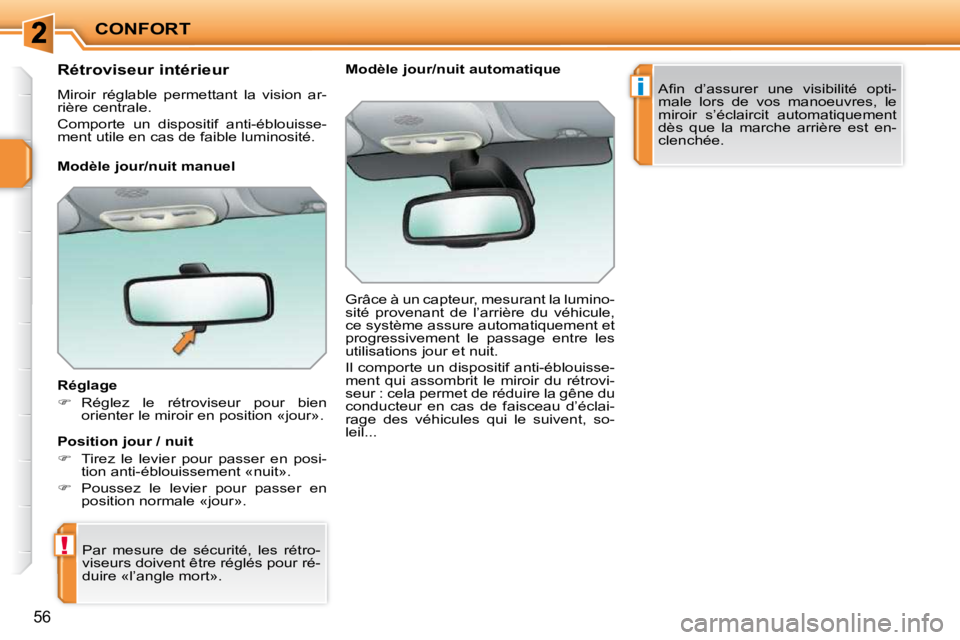 PEUGEOT 207 2010  Manuel du propriétaire (in French) !
i
CONFORT
56
      Rétroviseur intérieur  
 Miroir  réglable  permettant  la  vision  ar- 
rière centrale.  
 Comporte  un  dispositif  anti-éblouisse- 
ment utile en cas de faible luminosité.