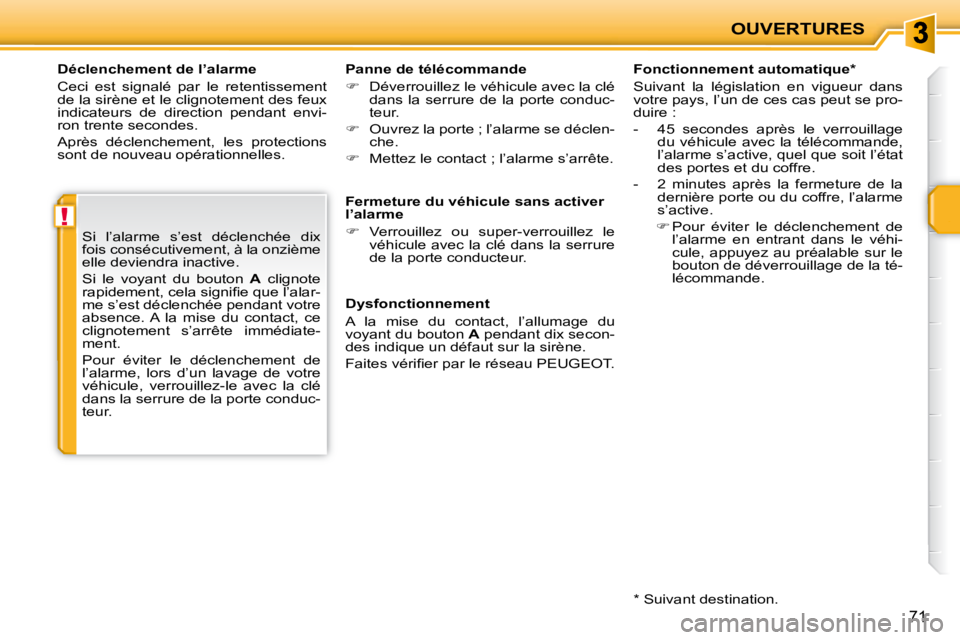 PEUGEOT 207 2010  Manuel du propriétaire (in French) !
OUVERTURES
71
  Déclenchement de l’alarme  
 Ceci  est  signalé  par  le  retentissement  
de la sirène et le clignotement des feux 
indicateurs  de  direction  pendant  envi-
ron trente second