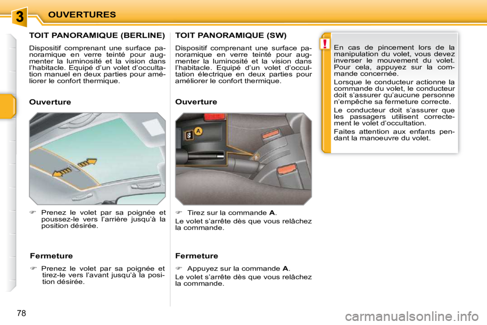 PEUGEOT 207 2010  Manuel du propriétaire (in French) !
OUVERTURES
78
         TOIT PANORAMIQUE (BERLINE) 
 Dispositif  comprenant  une  surface  pa- 
noramique  en  verre  teinté  pour  aug-
menter  la  luminosité  et  la  vision  dans 
l’habitacle.