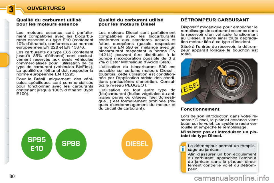 PEUGEOT 207 2010  Manuel du propriétaire (in French) i
DIESEL
OUVERTURES
80
           Qualité du carburant utilisé  
pour les moteurs essence              Qualité du carburant utilisé 
pour les moteurs Diesel 
  Les  moteurs  essence  sont  parfait
