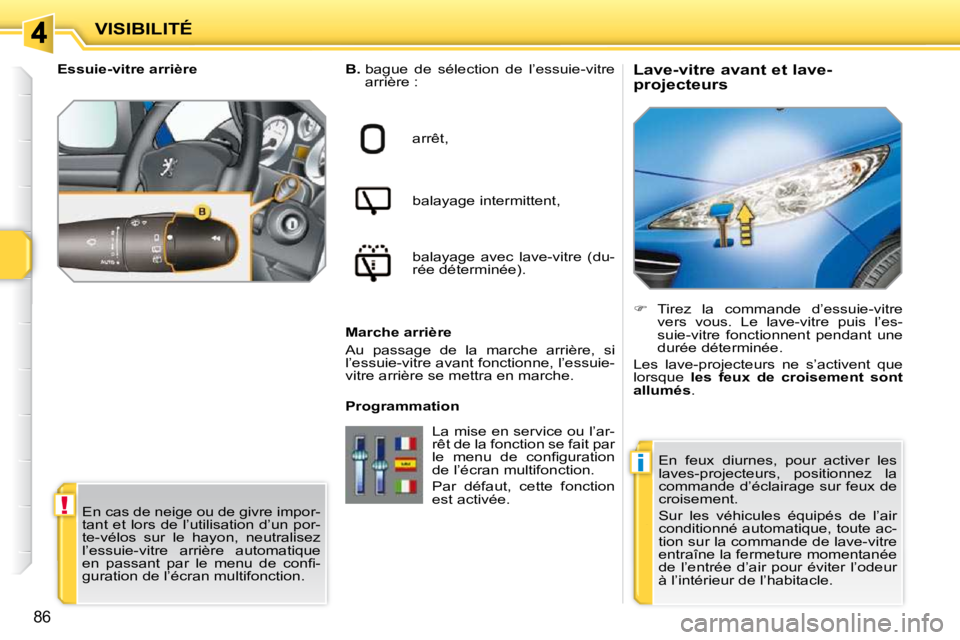 PEUGEOT 207 2010 Manuel du propriétaire (in French) !
i
86
VISIBILITÉ Lave-vitre avant et lave-
projecteurs
B. bague de sélection de l’essuie-vitre
arrière :
arrêt,
balayage intermittent,
balayage avec lave-vitre PEUGEOT 207 2010 Manuel du propriétaire (in French) !
i
86
VISIBILITÉ Lave-vitre avant et lave-
projecteurs
B. bague de sélection de l’essuie-vitre
arrière :
arrêt,
balayage intermittent,
balayage avec lave-vitre