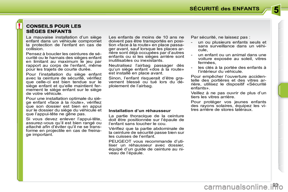PEUGEOT 207 2010  Manuel du propriétaire (in French) !
SÉCURITÉ des ENFANTS
�9�3
  Installation d’un réhausseur  
 La  partie  thoracique  de  la  ceinture  
doit  être  positionnée  sur  l’épaule  de 
l’enfant sans toucher le cou.  
� �V�é