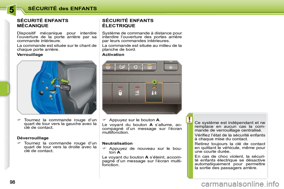 PEUGEOT 207 2010  Manuel du propriétaire (in French)  !
SÉCURITÉ des ENFANTS
� �C�e� �s�y�s�t�è�m�e� �e�s�t� �i�n�d�é�p�e�n�d�a�n�t� �e�t� �n�e�  
remplace  en  aucun  cas  la  com-
mande de verrouillage centralisé.  
� �V�é�r�i�ﬁ� �e�z� �l�’�