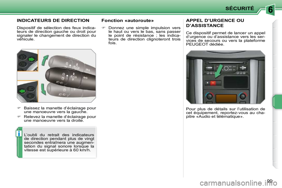 PEUGEOT 207 2010  Manuel du propriétaire (in French) i
SÉCURITÉ
99
INDICATEURS DE DIRECTION 
 Dispositif  de  sélection  des  feux  indica- 
teurs  de  direction  gauche  ou  droit  pour 
signaler le changement de direction du 
véhicule.  L’oubli 