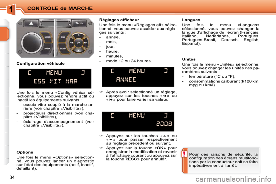 PEUGEOT 207 2010  Manuel du propriétaire (in French) !
CONTRÔLE de MARCHE
34
 Pour  des  raisons  de  sécurité,  la  
�c�o�n�ﬁ� �g�u�r�a�t�i�o�n� �d�e�s� �é�c�r�a�n�s� �m�u�l�t�i�f�o�n�c�-
tions par le conducteur doit se faire 
impérativement à 
