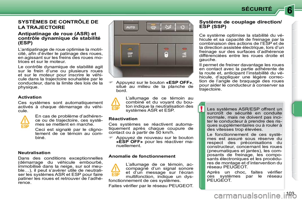 PEUGEOT 207 2010 Manuel du propriétaire (in French) !
SÉCURITÉ
103
Les systèmes ASR/ESP offrent un
surcroît de sécurité en conduite
normale, mais ne doivent pas inci-
ter le conducteur à prendre des ris-
ques supplémentaires ou à r PEUGEOT 207 2010 Manuel du propriétaire (in French) !
SÉCURITÉ
103
Les systèmes ASR/ESP offrent un
surcroît de sécurité en conduite
normale, mais ne doivent pas inci-
ter le conducteur à prendre des ris-
ques supplémentaires ou à r