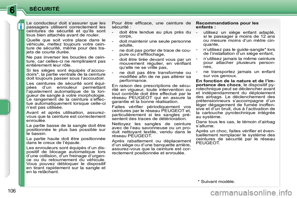 PEUGEOT 207 2010  Manuel du propriétaire (in French) i
SÉCURITÉ
106
      Le  conducteur  doit  s’assurer  que  les  
passagers  utilisent  correctement  les 
ceintures  de  sécurité  et  qu’ils  sont 
tous bien attachés avant de rouler.  
 Que