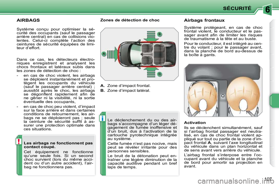 PEUGEOT 207 2010  Manuel du propriétaire (in French) !
i
SÉCURITÉ
107
  AIRBAGS   Les airbags ne fonctionnent pas  
contact coupé.  
 Cet  équipement  ne  fonctionne  
qu’une  seule  fois.  Si  un  second 
choc  survient  (lors  du  même  acci-
d
