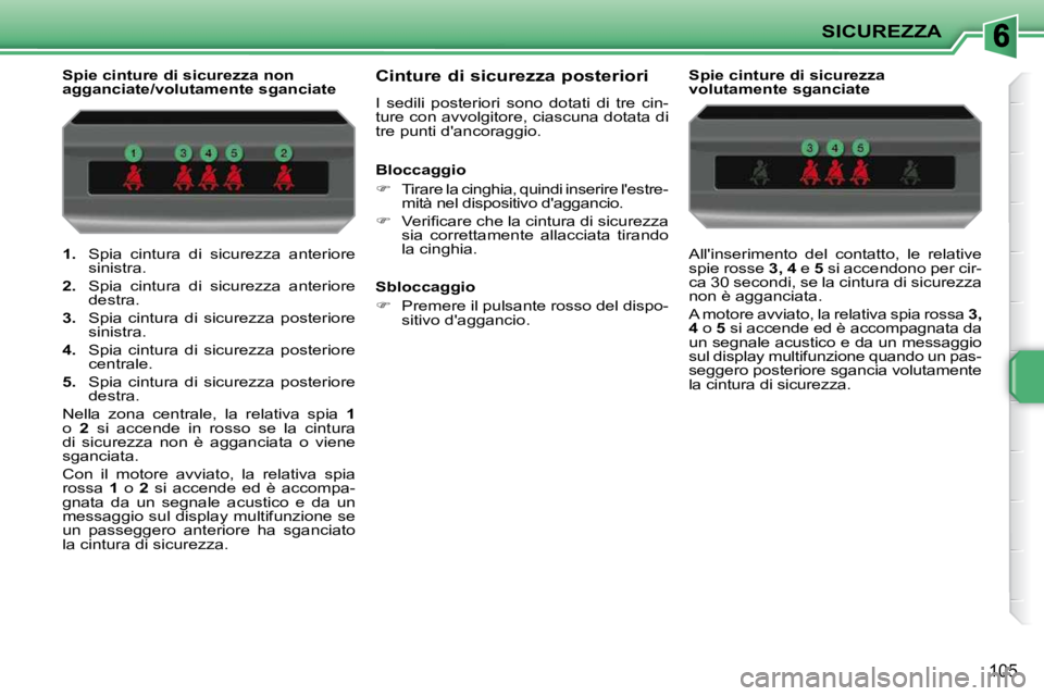 PEUGEOT 207 2010 Manuale duso (in Italian) SICUREZZA
105
1. Spia cintura di sicurezza anteriore
sinistra.
2. Spia cintura di sicurezza anteriore
destra.
3. Spia cintura di sicurezza posteriore
sinistra.
PEUGEOT 207 2010 Manuale duso (in Italian) SICUREZZA
105
1. Spia cintura di sicurezza anteriore
sinistra.
2. Spia cintura di sicurezza anteriore
destra.
3. Spia cintura di sicurezza posteriore
sinistra.