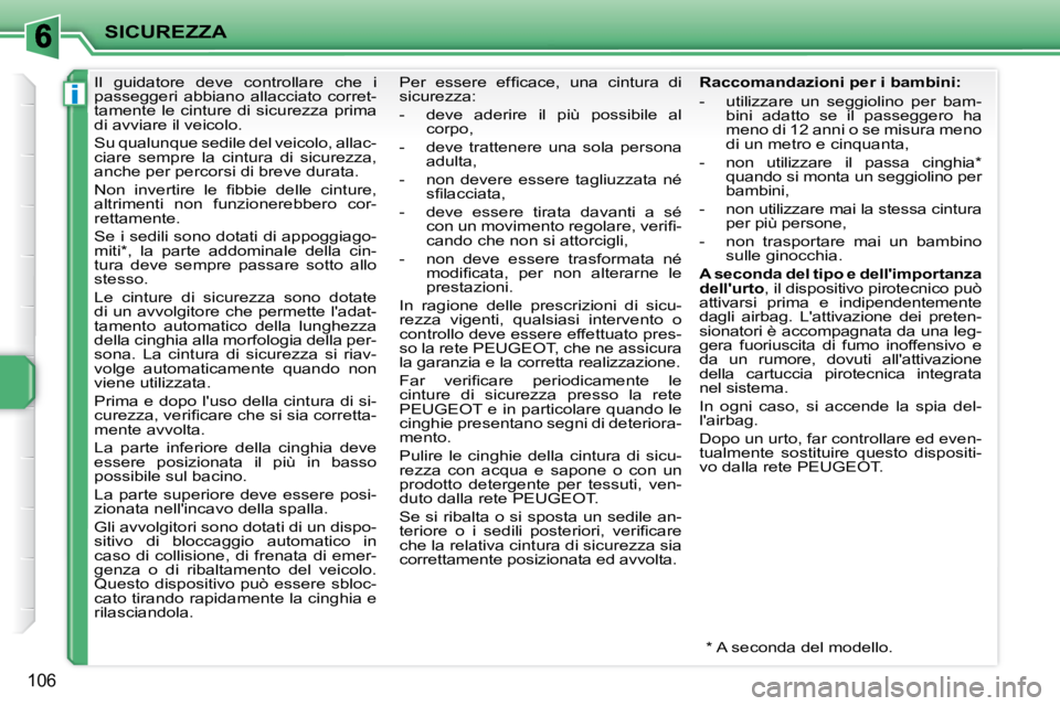 PEUGEOT 207 2010 Manuale duso (in Italian) i
SICUREZZA
106
Il guidatore deve controllare che i
passeggeri abbiano allacciato corret-
tamente le cinture di sicurezza prima
di avviare il veicolo.
Su qualunque sedile del PEUGEOT 207 2010 Manuale duso (in Italian) i
SICUREZZA
106
Il guidatore deve controllare che i
passeggeri abbiano allacciato corret-
tamente le cinture di sicurezza prima
di avviare il veicolo.
Su qualunque sedile del