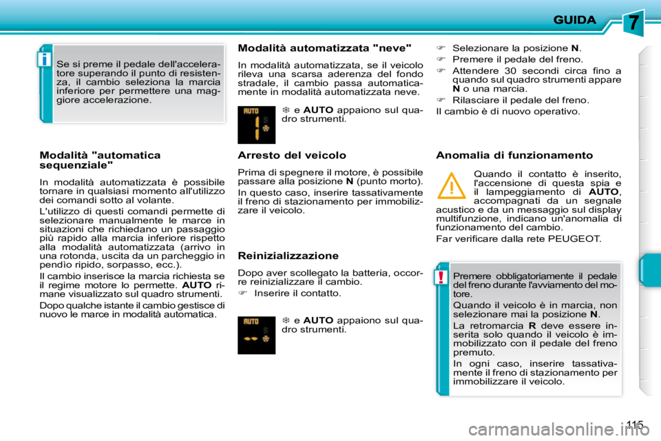PEUGEOT 207 2010 Manuale duso (in Italian) !
i
115
Modalità "automatica
sequenziale"
In modalità automatizzata è possibile
tornare in qualsiasi momento allutilizzo
dei comandi sotto al volante.
Lutilizzo di questi coma PEUGEOT 207 2010 Manuale duso (in Italian) !
i
115
Modalità "automatica
sequenziale"
In modalità automatizzata è possibile
tornare in qualsiasi momento allutilizzo
dei comandi sotto al volante.
Lutilizzo di questi coma