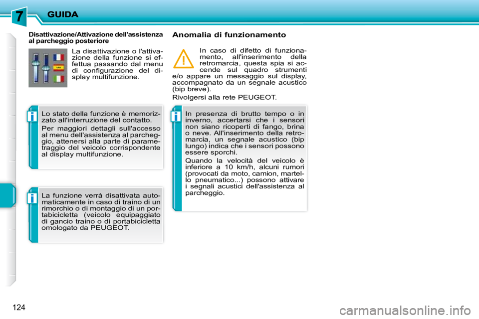 PEUGEOT 207 2010  Manuale duso (in Italian) ii
i
124
   Disattivazione/Attivazione dellassistenza  
al parcheggio posteriore   Anomalia di funzionamento 
  In  presenza  di  brutto  tempo  o  in 
inverno,  accertarsi  che  i  sensori 
non  sia