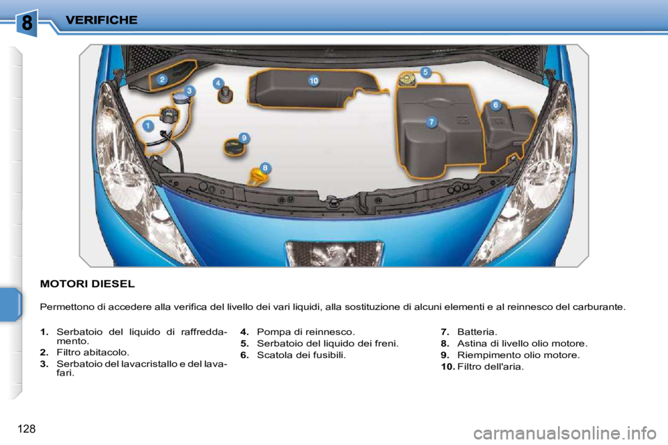 PEUGEOT 207 2010  Manuale duso (in Italian) 128
MOTORI DIESEL 
� �P�e�r�m�e�t�t�o�n�o� �d�i� �a�c�c�e�d�e�r�e� �a�l�l�a� �v�e�r�i�ﬁ� �c�a� �d�e�l� �l�i�v�e�l�l�o� �d�e�i� �v�a�r�i� �l�i�q�u�i�d�i�,� �a�l�l�a� �s�o�s�t�i�t�u�z�i�o�n�e� �d�i� �