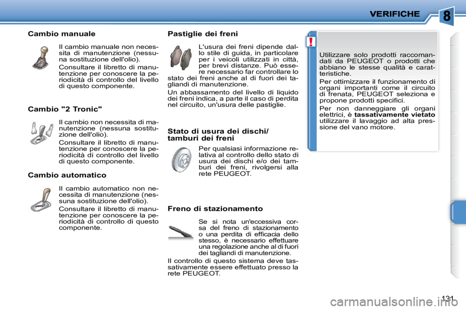 PEUGEOT 207 2010  Manuale duso (in Italian) !
131
� �U�t�i�l�i�z�z�a�r�e�  �s�o�l�o�  �p�r�o�d�o�t�t�i�  �r�a�c�c�o�m�a�n�- 
�d�a�t�i�  �d�a�  �P�E�U�G�E�O�T�  �o�  �p�r�o�d�o�t�t�i�  �c�h�e� 
�a�b�b�i�a�n�o�  �l�e�  �s�t�e�s�s�e�  �q�u�a�l�i�t