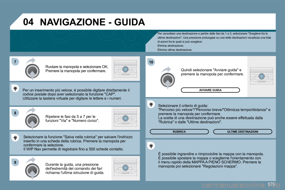 PEUGEOT 207 2010  Manuale duso (in Italian) 179
�0�4
�7
�8
�9
�1�0
  Pe  Per cancellare una destinazione a partire dalle fasi da 1 a 3, selezionare "Scegliere fra le ultime destinazioni".   Una pressione prolungata su  una delle destinazioni vi
