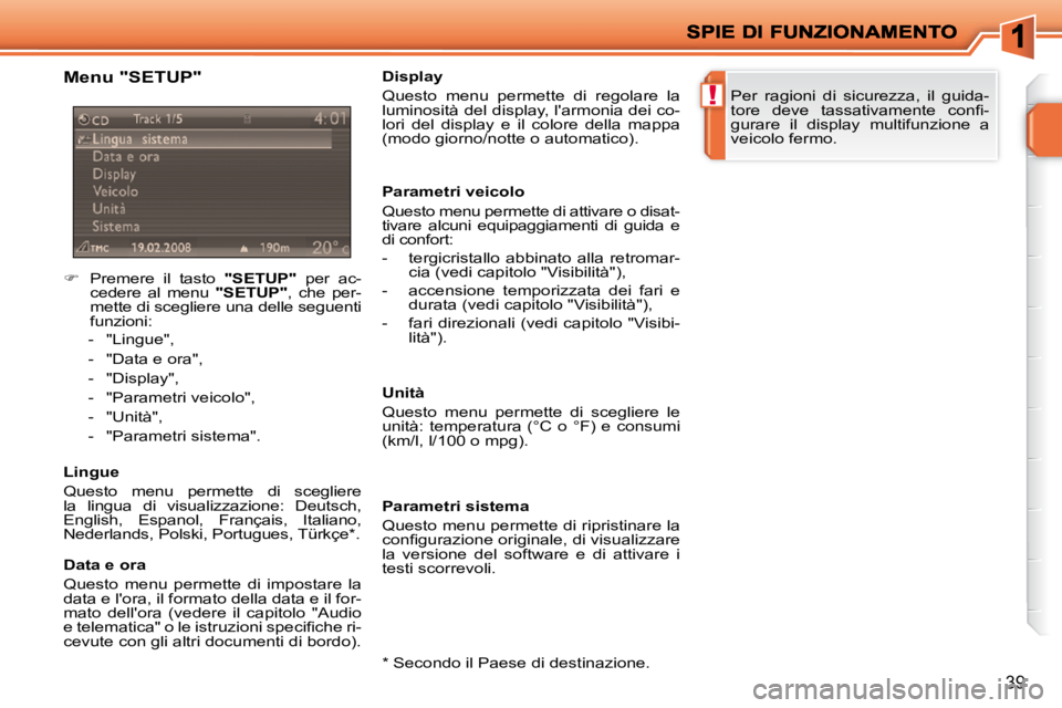 PEUGEOT 207 2010  Manuale duso (in Italian) !
39
  Menu "SETUP"  
    
�    Premere  il  tasto    "SETUP"   per  ac-
cedere  al  menu    "SETUP" ,  che  per-
mette di scegliere una delle seguenti  
funzioni: 
   -   "Lingue",  
  -   "Data e