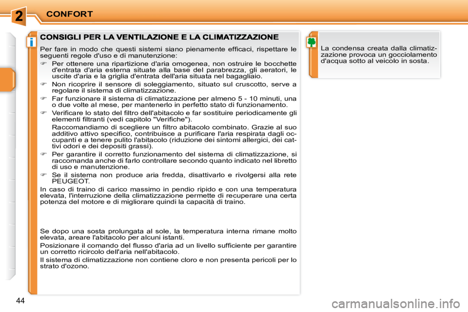 PEUGEOT 207 2010  Manuale duso (in Italian) i
CONFORT
44
  La  condensa  creata  dalla  climatiz- 
zazione provoca un gocciolamento 
dacqua sotto al veicolo in sosta.   � �P�e�r�  �f�a�r�e�  �i�n�  �m�o�d�o�  �c�h�e�  �q�u�e�s�t�i�  �s�i�s�t�e