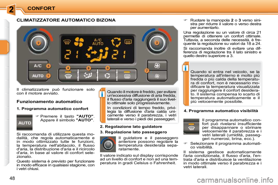 PEUGEOT 207 2010  Manuale duso (in Italian) i
i
CONFORT
48
 Quando il motore è freddo, per evitare  
uneccessiva diffusione di aria fredda, 
�i�l� �ﬂ� �u�s�s�o� �d�'�a�r�i�a� �r�a�g�g�i�u�n�g�e�r�à� �i�l� �s�u�o� �l�i�v�e�l�-
lo ottima
