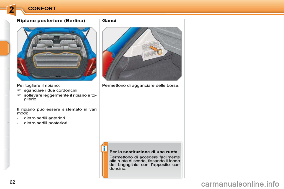 PEUGEOT 207 2010  Manuale duso (in Italian) i
CONFORT
62
      Ganci 
       Ripiano posteriore (Berlina)  
 Per togliere il ripiano:  
   
�    sganciare i due cordoncini 
  
�    sollevare leggermente il ripiano e to-
glierlo.    Permet