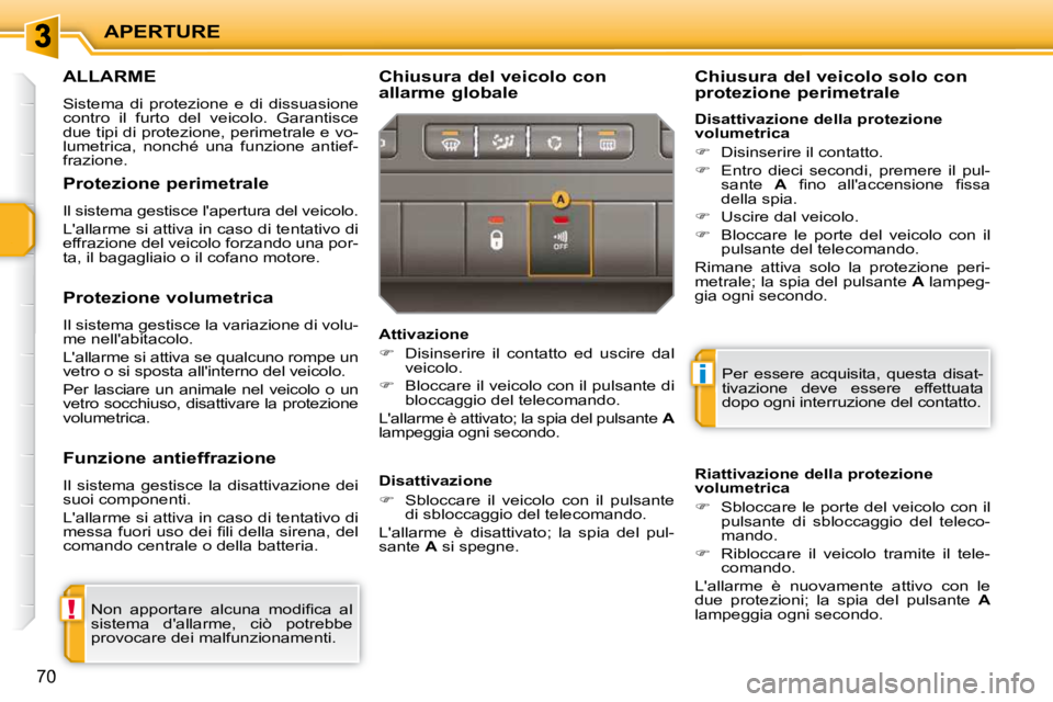 PEUGEOT 207 2010 Manuale duso (in Italian) !
i
APERTURE
70
ALLARME
Sistema di protezione e di dissuasione
contro il furto del veicolo. Garantisce
due tipi di protezione, perimetrale e vo-
lumetrica, nonché una funzione anti PEUGEOT 207 2010 Manuale duso (in Italian) !
i
APERTURE
70
ALLARME
Sistema di protezione e di dissuasione
contro il furto del veicolo. Garantisce
due tipi di protezione, perimetrale e vo-
lumetrica, nonché una funzione anti