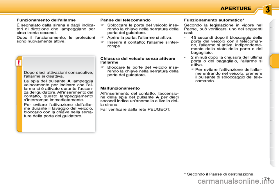 PEUGEOT 207 2010  Manuale duso (in Italian) !
71
  Funzionamento dellallarme  
 È  segnalato  dalla  sirena  e  dagli  indica- 
tori  di  direzione  che  lampeggiano  per 
circa trenta secondi.  
 Dopo  il  funzionamento,  le  protezioni  
so