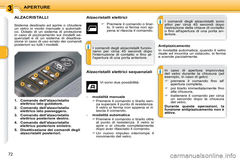 PEUGEOT 207 2010  Manuale duso (in Italian) i
i
i
APERTURE
72
ALZACRISTALLI   Alzacristalli elettrici  In  caso  di  apertura  improvvisa  
del  vetro  durante  la  chiusura  (ad 
esempio, in caso di gelo):  
   
� � �  �p�r�e�m�e�r�e�  �i�l