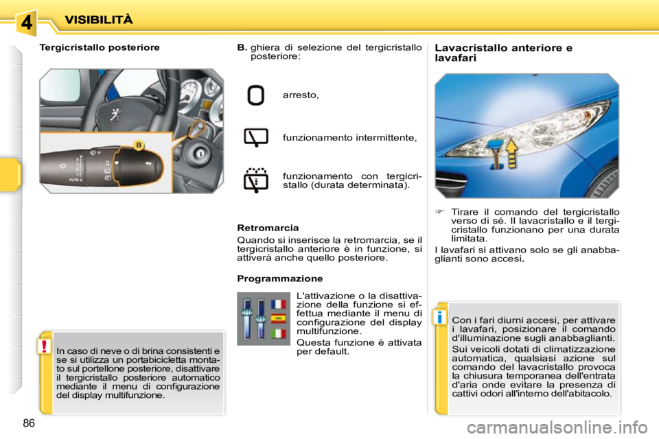 PEUGEOT 207 2010 Manuale duso (in Italian) !
i
86
Lavacristallo anteriore e
lavafari
B. ghiera di selezione del tergicristallo
posteriore:
arresto,
funzionamento intermittente,
funzionamento con tergicri-
stal PEUGEOT 207 2010 Manuale duso (in Italian) !
i
86
Lavacristallo anteriore e
lavafari
B. ghiera di selezione del tergicristallo
posteriore:
arresto,
funzionamento intermittente,
funzionamento con tergicri-
stal
