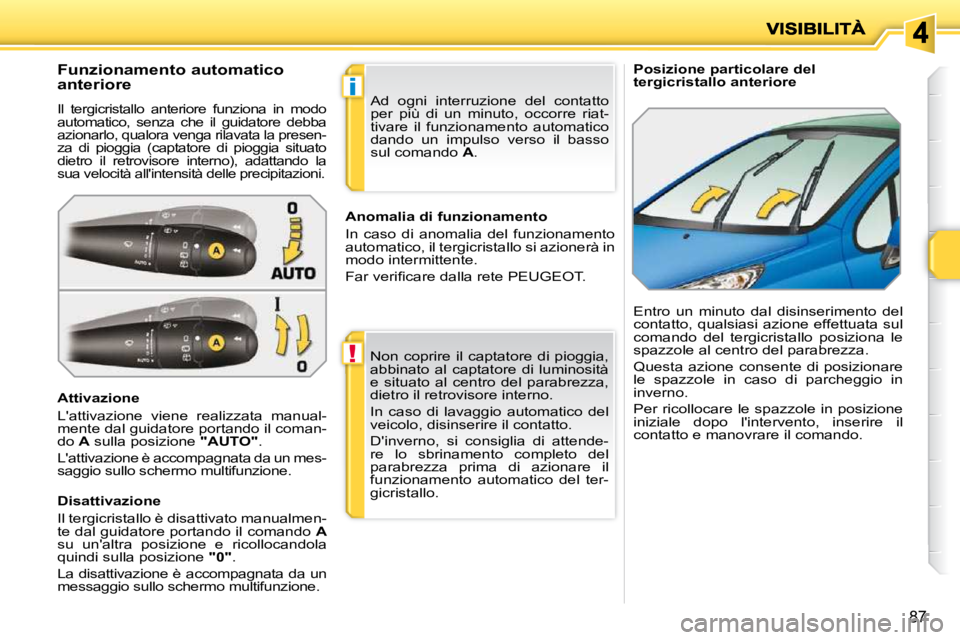 PEUGEOT 207 2010 Manuale duso (in Italian) !
i
87
Posizione particolare del
tergicristallo anteriore
Funzionamento automatico
anteriore
Il tergicristallo anteriore funziona in modo
automatico, senza che il gui PEUGEOT 207 2010 Manuale duso (in Italian) !
i
87
Posizione particolare del
tergicristallo anteriore
Funzionamento automatico
anteriore
Il tergicristallo anteriore funziona in modo
automatico, senza che il gui